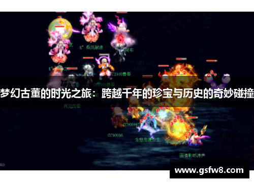 梦幻古董的时光之旅：跨越千年的珍宝与历史的奇妙碰撞