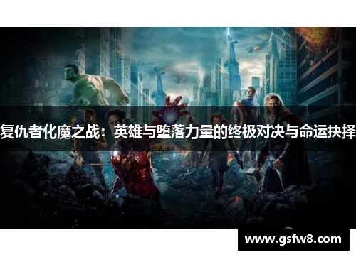 复仇者化魔之战：英雄与堕落力量的终极对决与命运抉择