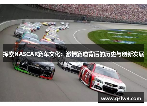 探索NASCAR赛车文化：激情赛道背后的历史与创新发展